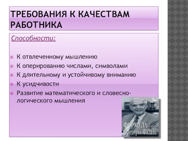 ТРЕБОВАНИЯ К КАЧЕСТВАМ РАБОТНИКА Способности: К отвлеченному мышлению К оперированию числами, символами