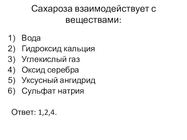 Сахароза взаимодействует с веществами: Вода Гидроксид кальция Углекислый газ Оксид серебра Уксусный