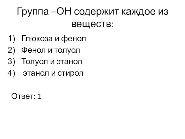 Группа –ОН содержит каждое из веществ: Глюкоза и фенол Фенол и толуол