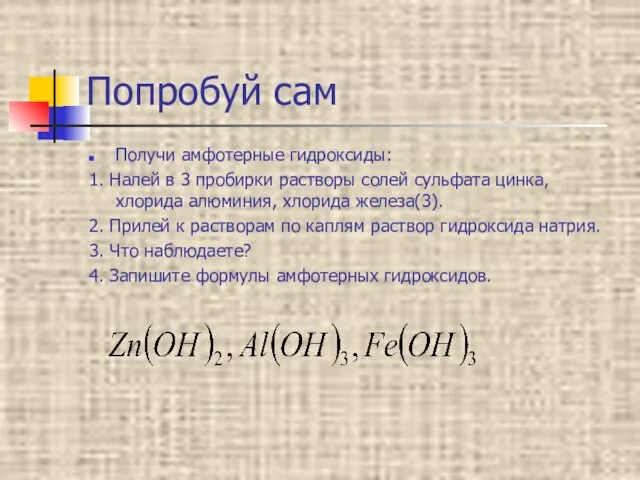 Попробуй сам Получи амфотерные гидроксиды: 1. Налей в 3 пробирки растворы солей