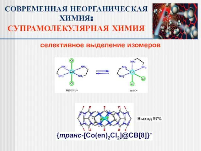 селективное выделение изомеров СОВРЕМЕННАЯ НЕОРГАНИЧЕСКАЯ ХИМИЯ: СУПРАМОЛЕКУЛЯРНАЯ ХИМИЯ