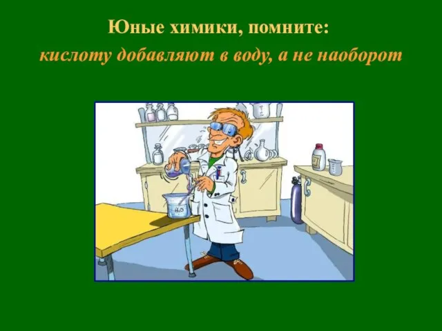 Юные химики, помните: кислоту добавляют в воду, а не наоборот