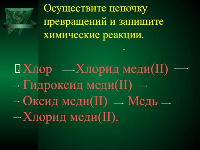 Осуществите цепочку превращений и запишите химические реакции. Хлор Хлорид меди(II) Гидроксид меди(II)