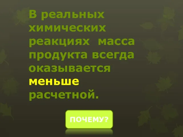 В реальных химических реакциях масса продукта всегда оказывается меньше расчетной. ПОЧЕМУ?