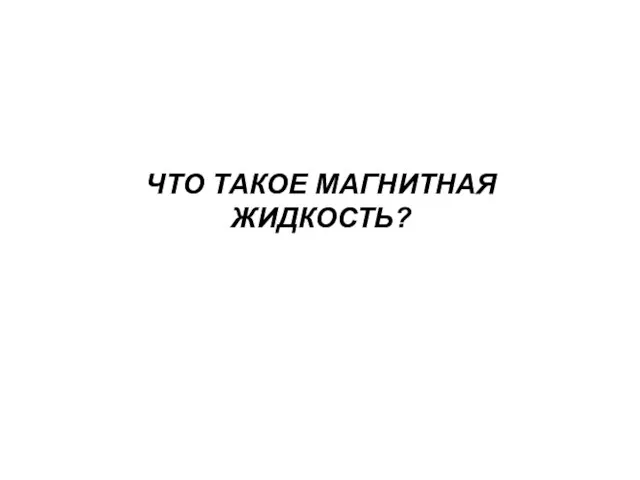 ЧТО ТАКОЕ МАГНИТНАЯ ЖИДКОСТЬ?