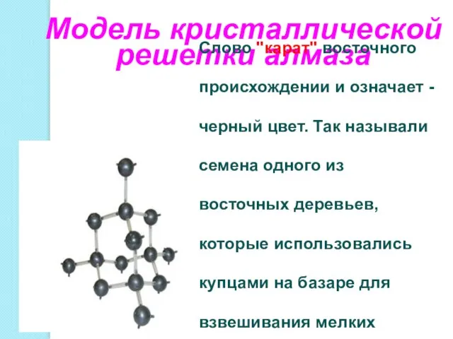 Модель кристаллической решетки алмаза Слово "карат" восточного происхождении и означает - черный