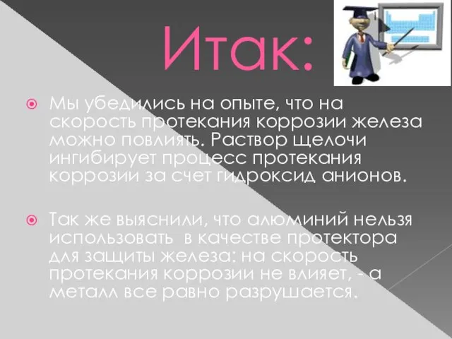 Итак: Мы убедились на опыте, что на скорость протекания коррозии железа можно