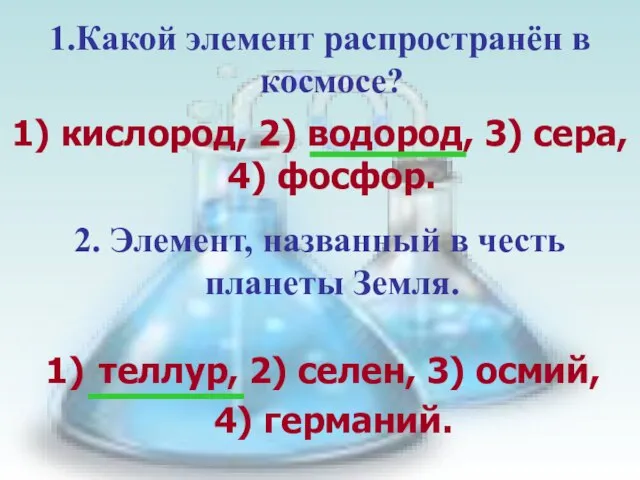 1.Какой элемент распространён в космосе? 2. Элемент, названный в честь планеты Земля.