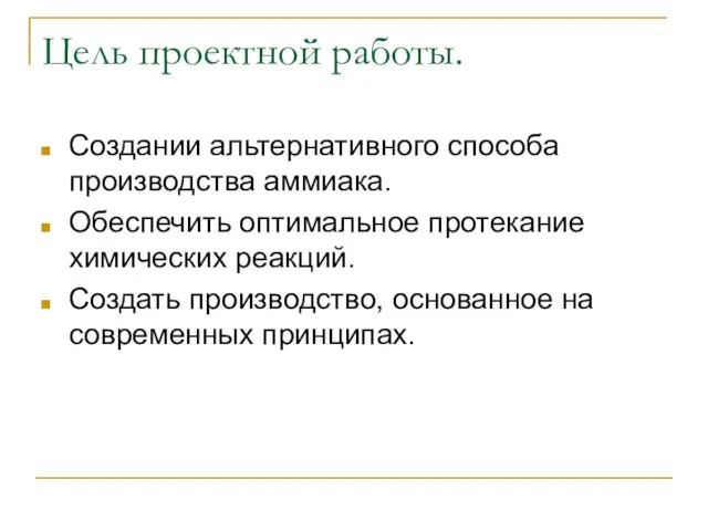 Цель проектной работы. Создании альтернативного способа производства аммиака. Обеспечить оптимальное протекание химических