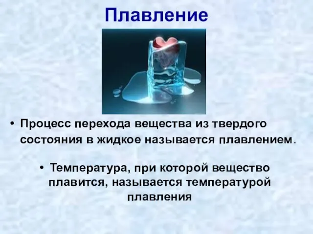 Плавление Процесс перехода вещества из твердого состояния в жидкое называется плавлением. Температура,