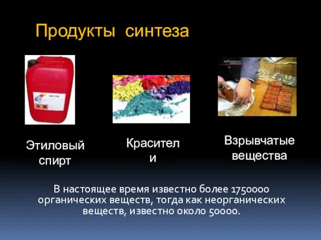 Продукты синтеза Этиловый спирт Красители Взрывчатые вещества В настоящее время известно более