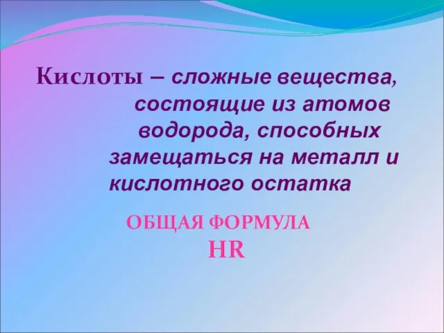 Кислоты – сложные вещества, состоящие из атомов водорода, способных замещаться на металл