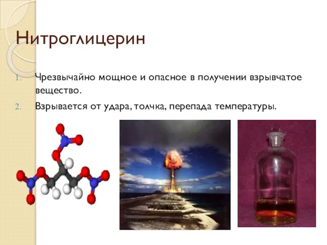 Нитроглицерин Чрезвычайно мощное и опасное в получении взрывчатое вещество. Взрывается от удара, толчка, перепада температуры.