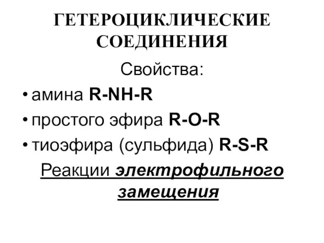 ГЕТЕРОЦИКЛИЧЕСКИЕ СОЕДИНЕНИЯ Свойства: амина R-NH-R простого эфира R-O-R тиоэфира (сульфида) R-S-R Реакции электрофильного замещения