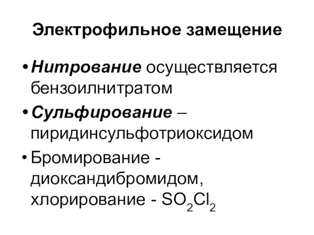 Электрофильное замещение Нитрование осуществляется бензоилнитратом Сульфирование – пиридинсульфотриоксидом Бромирование - диоксандибромидом, хлорирование - SO2Cl2