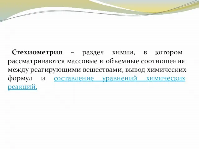 Стехиометрия – раздел химии, в котором рассматриваются массовые и объемные соотношения между