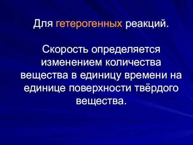 Для гетерогенных реакций. Скорость определяется изменением количества вещества в единицу времени на единице поверхности твёрдого вещества.