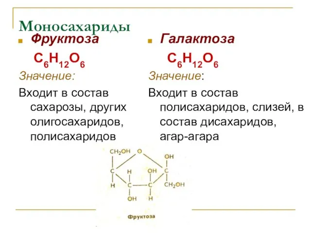 Моносахариды Фруктоза С6Н12О6 Значение: Входит в состав сахарозы, других олигосахаридов, полисахаридов Галактоза