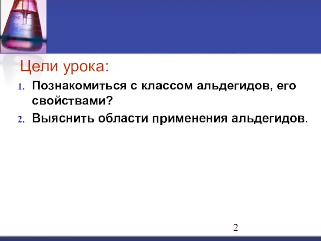 Цели урока: Познакомиться с классом альдегидов, его свойствами? Выяснить области применения альдегидов.