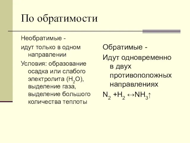 По обратимости Необратимые - идут только в одном направлении Условия: образование осадка