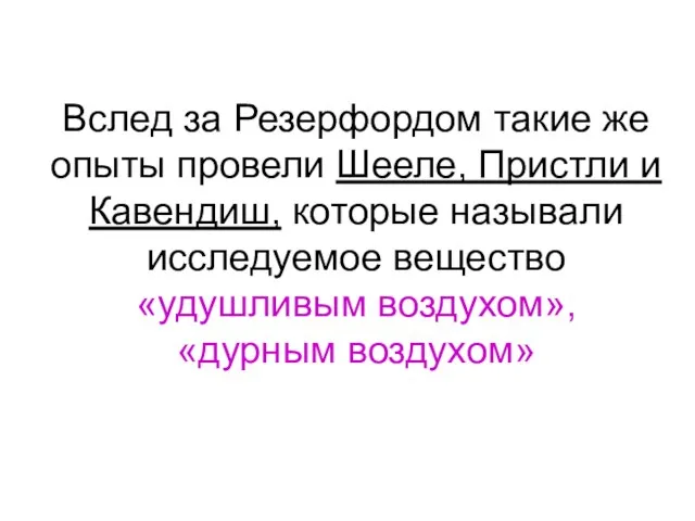 Вслед за Резерфордом такие же опыты провели Шееле, Пристли и Кавендиш, которые