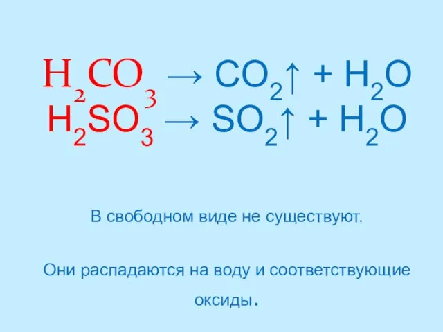 H2CO3 → CO2↑ + H2O H2SO3 → SO2↑ + H2O В свободном