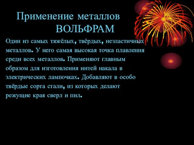 Применение металлов ВОЛЬФРАМ Один из самых тяжёлых, твёрдых, неэластичных металлов. У него