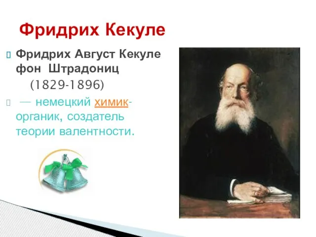 Фридрих Кекуле Фридрих Август Кекуле фон Штрадониц (1829-1896) — немецкий химик-органик, создатель теории валентности.