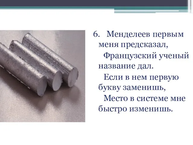 6. Менделеев первым меня предсказал, Французский ученый название дал. Если в нем