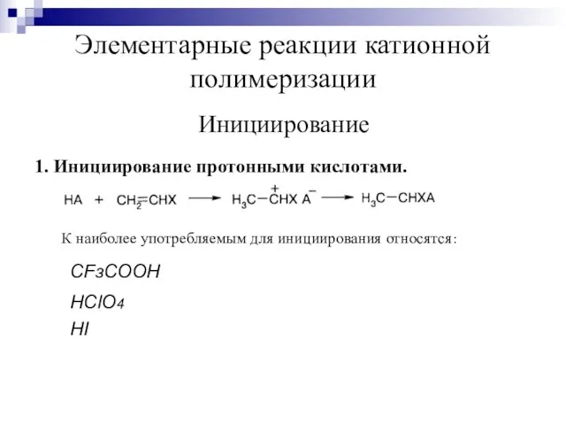 Элементарные реакции катионной полимеризации Инициирование 1. Инициирование протонными кислотами. К наиболее употребляемым