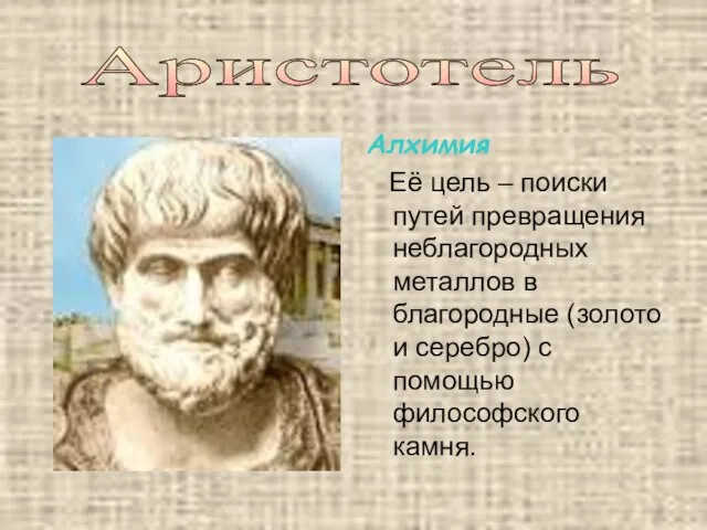 Алхимия Её цель – поиски путей превращения неблагородных металлов в благородные (золото