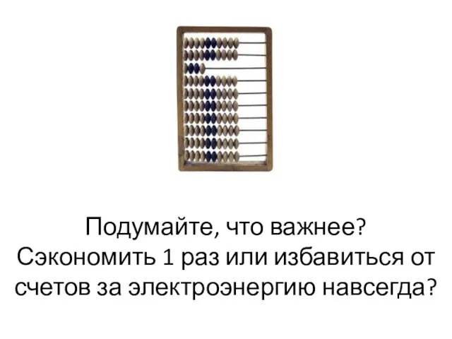 Подумайте, что важнее? Сэкономить 1 раз или избавиться от счетов за электроэнергию навсегда?