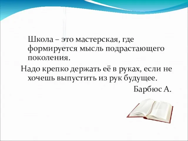 Школа – это мастерская, где формируется мысль подрастающего поколения. Надо крепко держать