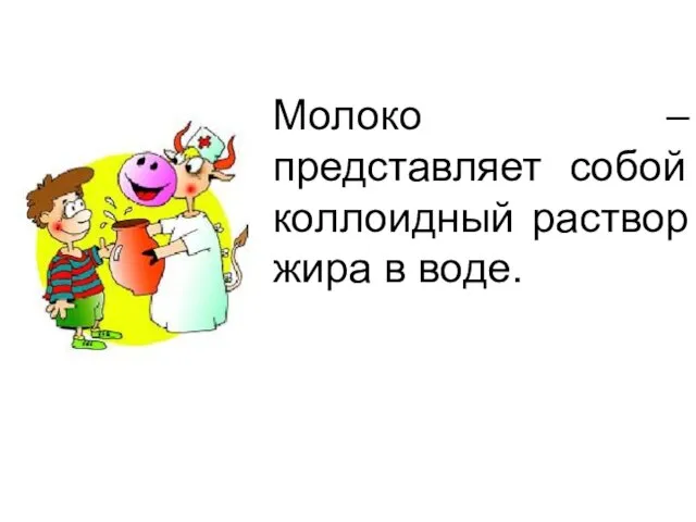 Молоко – представляет собой коллоидный раствор жира в воде.