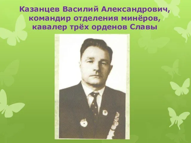 Казанцев Василий Александрович, командир отделения минёров, кавалер трёх орденов Славы