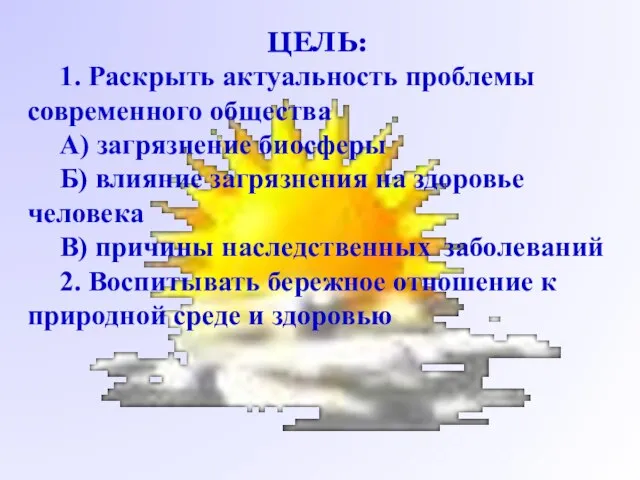 ЦЕЛЬ: 1. Раскрыть актуальность проблемы современного общества А) загрязнение биосферы Б) влияние