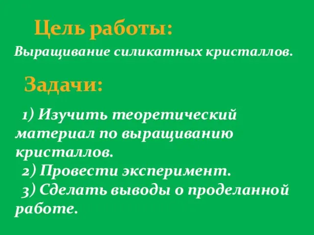 Цель работы: Выращивание силикатных кристаллов. Задачи: 1) Изучить теоретический материал по выращиванию