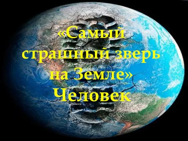 «Самый страшный зверь на Земле» Человек