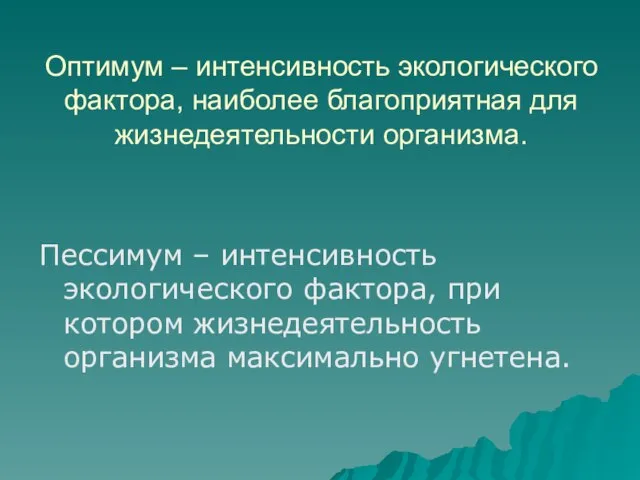 Оптимум – интенсивность экологического фактора, наиболее благоприятная для жизнедеятельности организма. Пессимум –