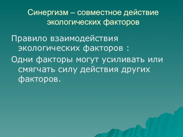 Синергизм – совместное действие экологических факторов Правило взаимодействия экологических факторов : Одни