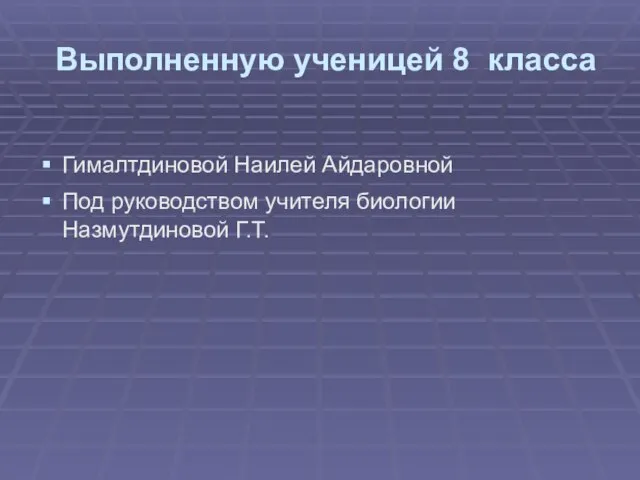 Выполненную ученицей 8 класса Гималтдиновой Наилей Айдаровной Под руководством учителя биологии Назмутдиновой Г.Т.