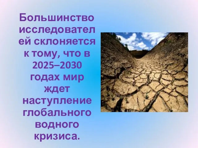 Большинство исследователей склоняется к тому, что в 2025–2030 годах мир ждет наступление глобального водного кризиса.