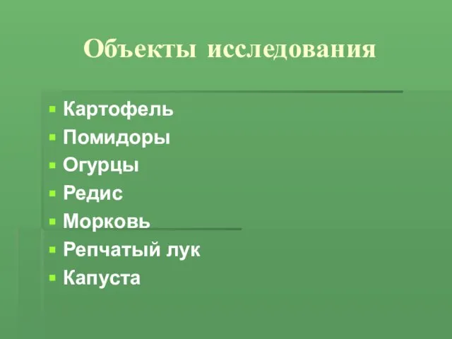 Объекты исследования Картофель Помидоры Огурцы Редис Морковь Репчатый лук Капуста