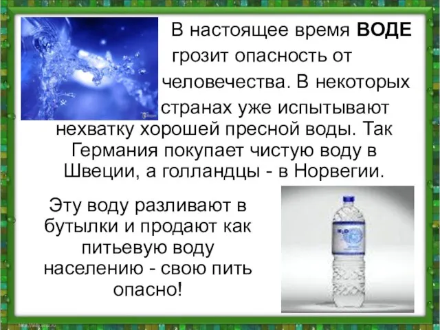 В настоящее время ВОДЕ грозит опасность от человечества. В некоторых странах уже