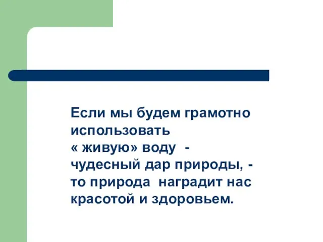 Если мы будем грамотно использовать « живую» воду - чудесный дар природы,