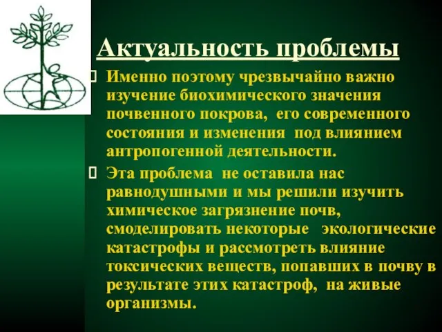 Актуальность проблемы Именно поэтому чрезвычайно важно изучение биохимического значения почвенного покрова, его