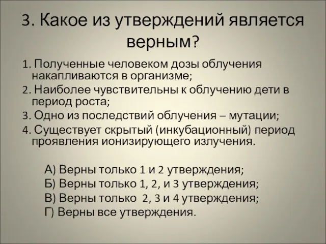 3. Какое из утверждений является верным? 1. Полученные человеком дозы облучения накапливаются