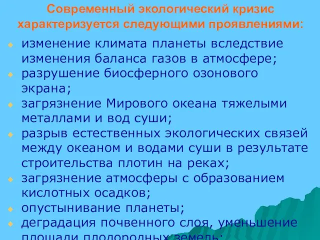 Современный экологический кризис характеризуется следующими проявлениями: изменение климата планеты вследствие изменения баланса