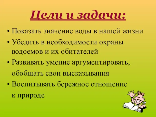 Показать значение воды в нашей жизни Убедить в необходимости охраны водоемов и