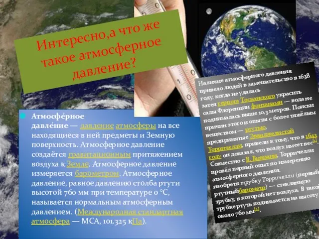 Атмосфе́рное давле́ние — давление атмосферы на все находящиеся в ней предметы и